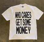 "WHO CARES GET SOME MONEY" Tshirt